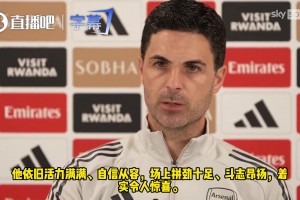 高度盛赞！阿尔特塔：斯凯利场上场下都非常职业，无可挑剔！
