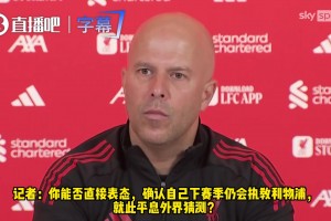 斯洛特：本赛季战绩不佳全队都有责任，下赛季继续执教利物浦！